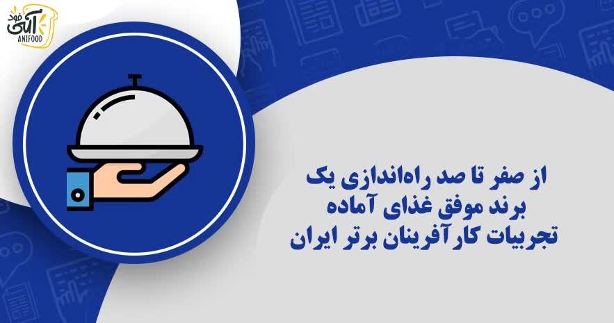 از صفر تا صد راه‌اندازی یک برند موفق غذای آماده؛ تجربیات کارآفرینان برتر ایران